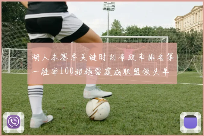 湖人本赛季关键时刻净效率排名第一胜率100超越雷霆成联盟领头羊