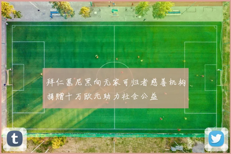 拜仁慕尼黑向无家可归者慈善机构捐赠十万欧元助力社会公益